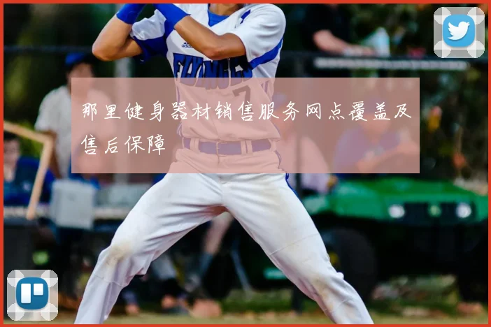 那里健身器材销售服务网点覆盖及售后保障