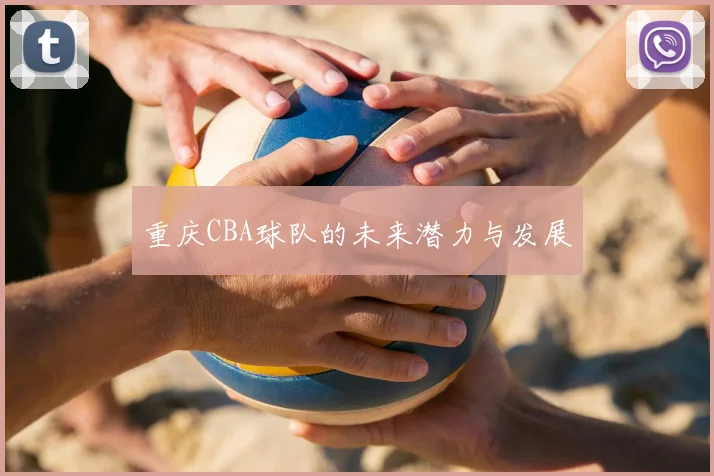 重庆CBA球队的未来潜力与发展
